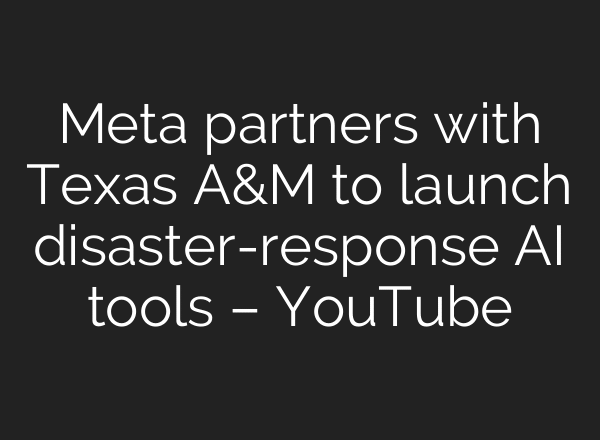 Meta partners with Texas A&M to launch disaster-response AI tools – YouTube