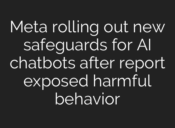 Meta rolling out new safeguards for AI chatbots after report exposed harmful behavior