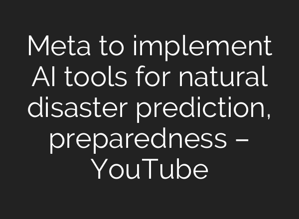Meta to implement AI tools for natural disaster prediction, preparedness – YouTube