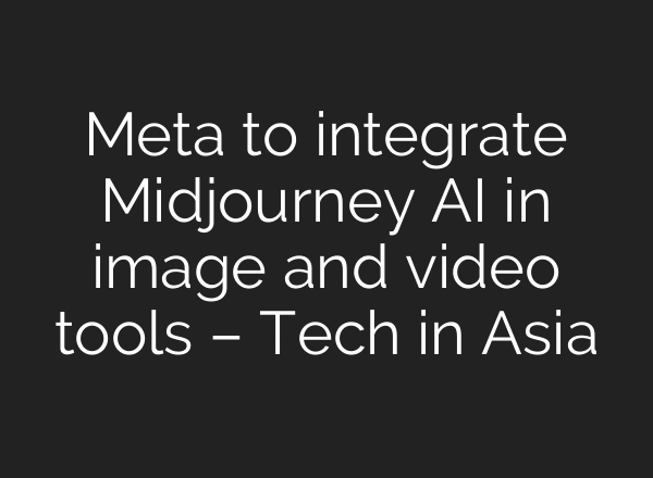 Meta to integrate Midjourney AI in image and video tools – Tech in Asia