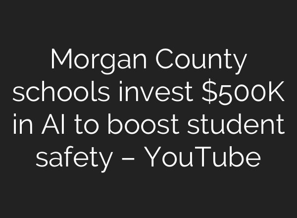 Morgan County schools invest $500K in AI to boost student safety – YouTube