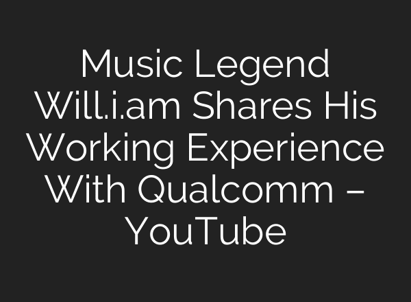 Music Legend Will.i.am Shares His Working Experience With Qualcomm – YouTube