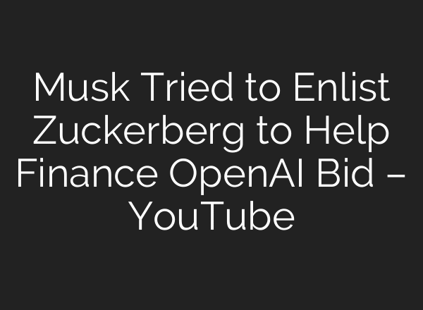 Musk Tried to Enlist Zuckerberg to Help Finance OpenAI Bid – YouTube