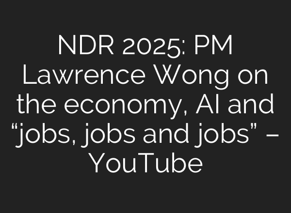 NDR 2025: PM Lawrence Wong on the economy, AI and “jobs, jobs and jobs” – YouTube