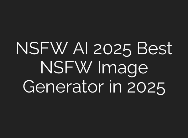 NSFW AI 2025 Best NSFW Image Generator in 2025