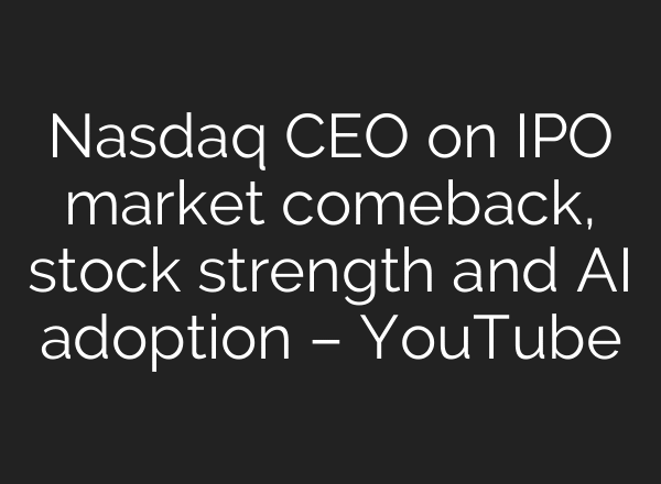 Nasdaq CEO on IPO market comeback, stock strength and AI adoption – YouTube