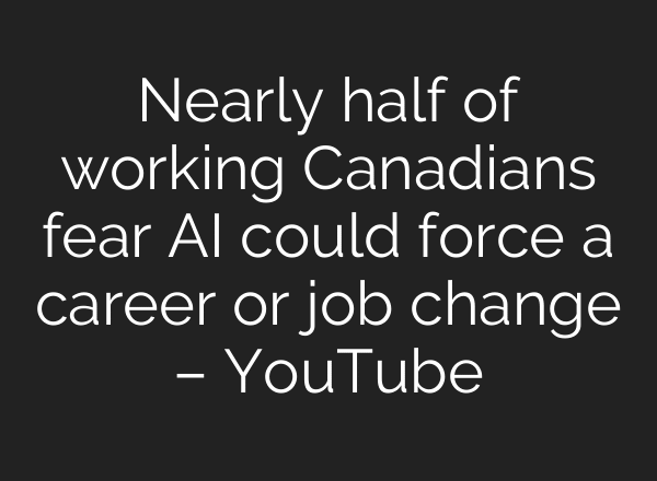 Nearly half of working Canadians fear AI could force a career or job change – YouTube