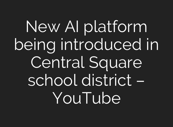 New AI platform being introduced in Central Square school district – YouTube