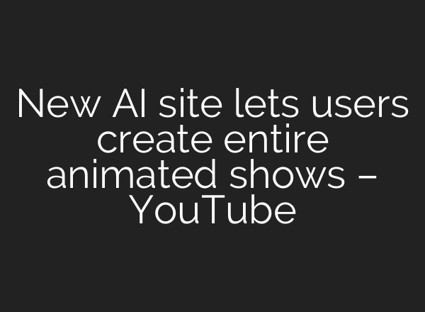 New AI site lets users create entire animated shows – YouTube