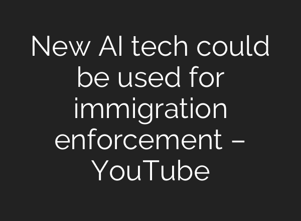 New AI tech could be used for immigration enforcement – YouTube