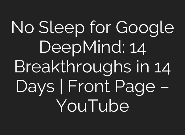 No Sleep for Google DeepMind: ​​14 Breakthroughs in 14 Days | Front Page – YouTube