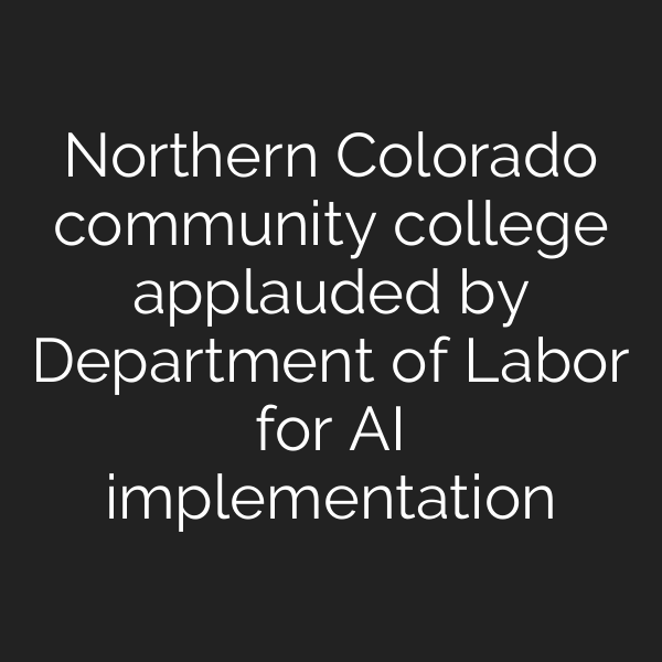 Northern Colorado community college applauded by Department of Labor for AI implementation