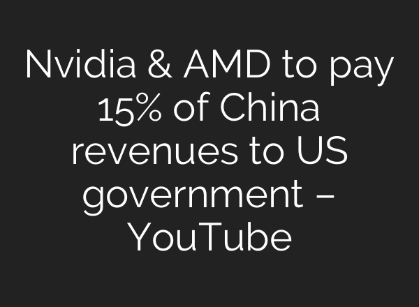 Nvidia & AMD to pay 15% of China revenues to US government – YouTube