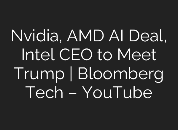 Nvidia, AMD AI Deal, Intel CEO to Meet Trump | Bloomberg Tech – YouTube