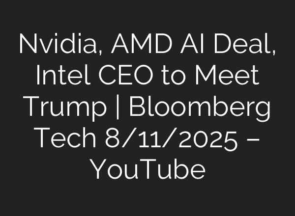 Nvidia, AMD AI Deal, Intel CEO to Meet Trump | Bloomberg Tech 8/11/2025 – YouTube