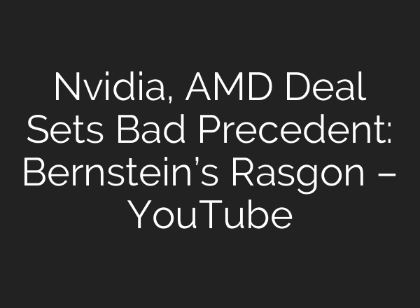 Nvidia, AMD Deal Sets Bad Precedent: Bernstein’s Rasgon – YouTube