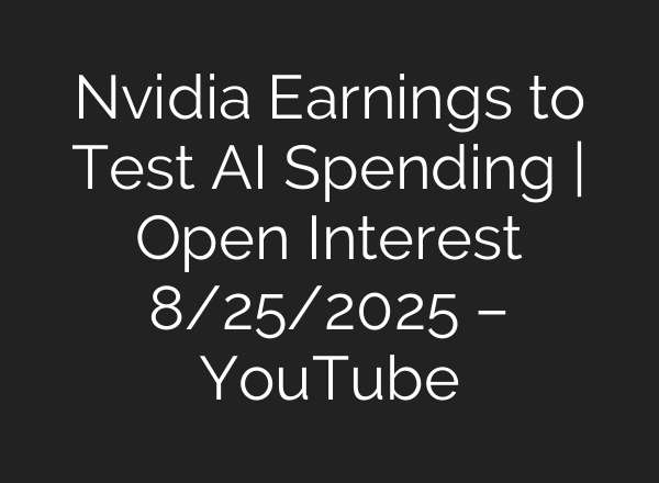 Nvidia Earnings to Test AI Spending | Open Interest 8/25/2025 – YouTube