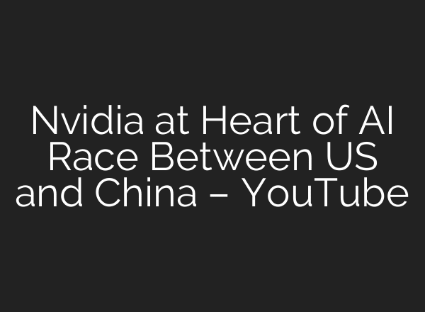 Nvidia at Heart of AI Race Between US and China – YouTube