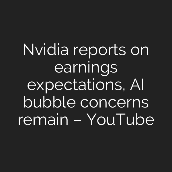 Nvidia reports on earnings expectations, AI bubble concerns remain – YouTube
