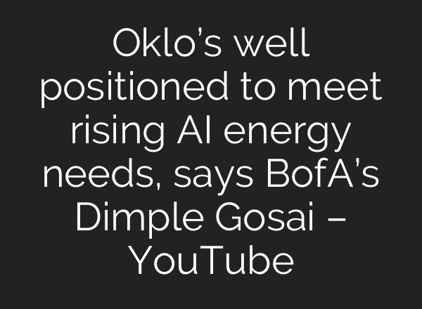 Oklo’s well positioned to meet rising AI energy needs, says BofA’s Dimple Gosai – YouTube
