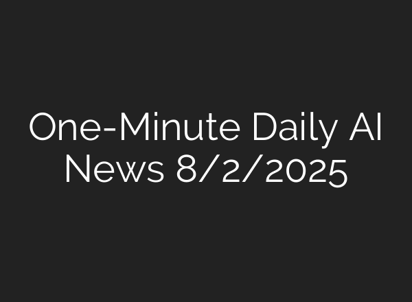 One-Minute Daily AI News 8/2/2025