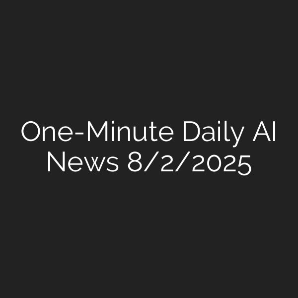 One-Minute Daily AI News 8/2/2025