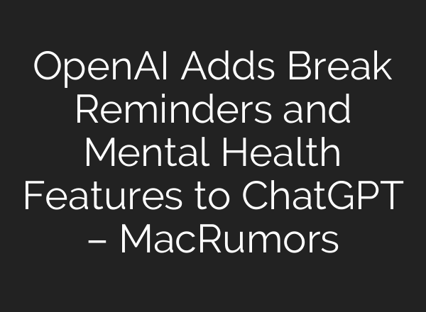 OpenAI Adds Break Reminders and Mental Health Features to ChatGPT – MacRumors