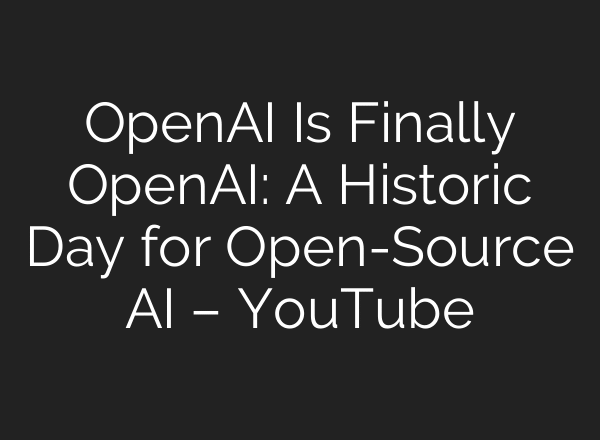 OpenAI Is Finally OpenAI: A Historic Day for Open-Source AI – YouTube
