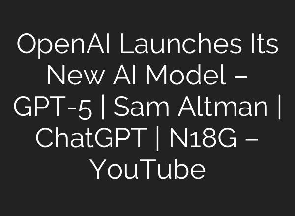 OpenAI Launches Its New AI Model – GPT-5 | Sam Altman | ChatGPT | N18G – YouTube