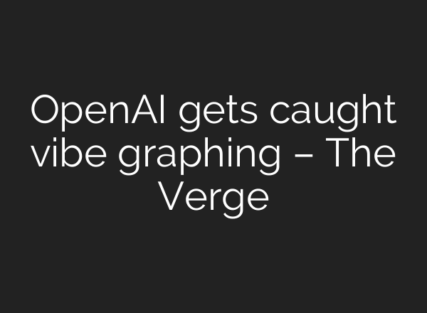OpenAI gets caught vibe graphing – The Verge