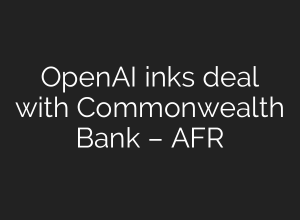 OpenAI inks deal with Commonwealth Bank – AFR