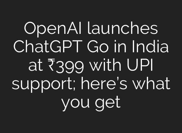 OpenAI launches ChatGPT Go in India at ₹399 with UPI support; here’s what you get