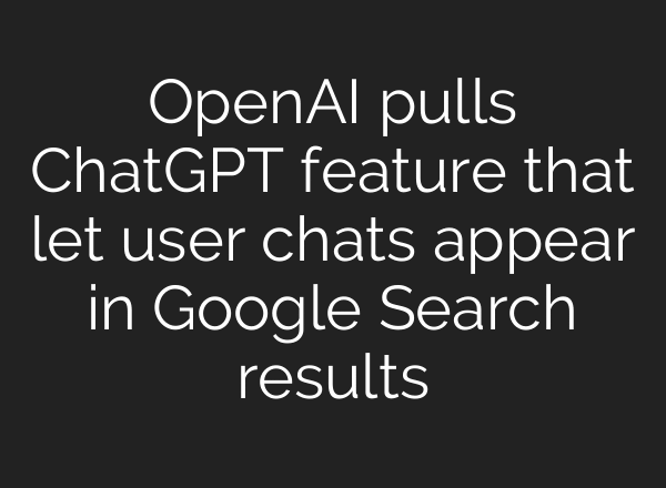 OpenAI pulls ChatGPT feature that let user chats appear in Google Search results
