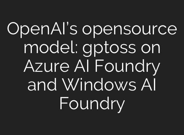 OpenAI’s open‑source model: gpt‑oss on Azure AI Foundry and Windows AI Foundry
