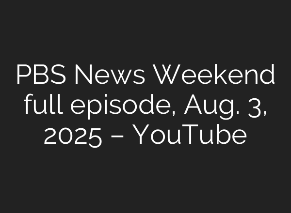 PBS News Weekend full episode, Aug. 3, 2025 – YouTube