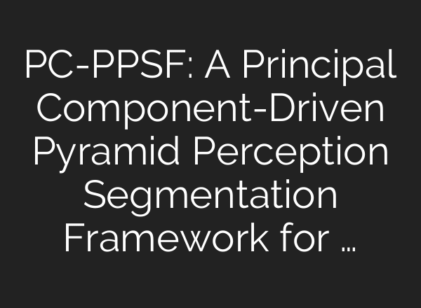 PC-PPSF: A Principal Component-Driven Pyramid Perception Segmentation Framework for …