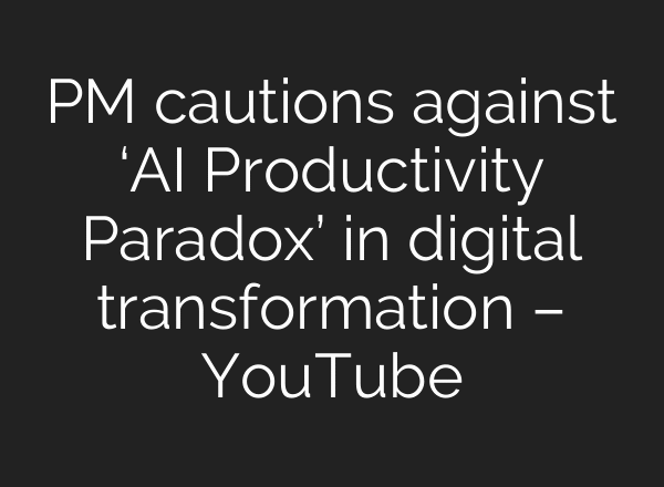 PM cautions against ‘AI Productivity Paradox’ in digital transformation – YouTube