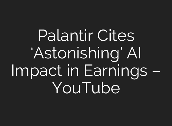 Palantir Cites ‘Astonishing’ AI Impact in Earnings – YouTube