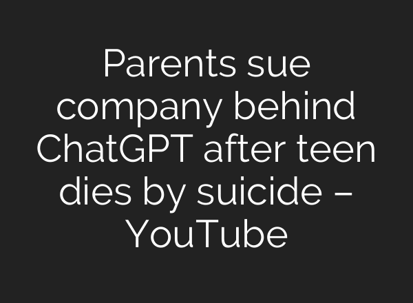 Parents sue company behind ChatGPT after teen dies by suicide – YouTube