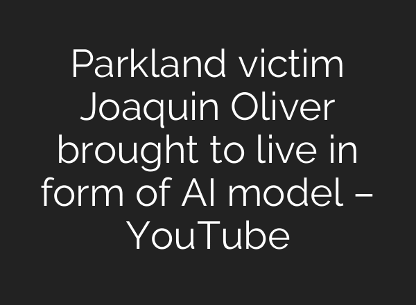 Parkland victim Joaquin Oliver brought to live in form of AI model – YouTube