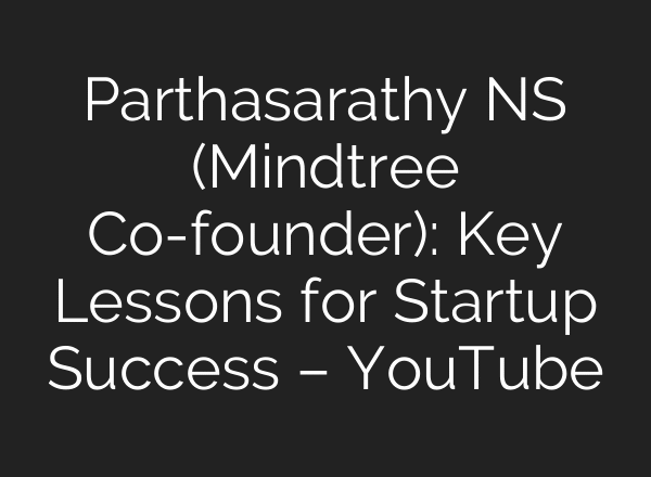 Parthasarathy NS (Mindtree Co-founder): Key Lessons for Startup Success – YouTube