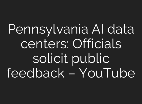 Pennsylvania AI data centers: Officials solicit public feedback – YouTube