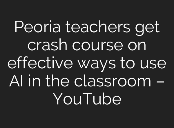 Peoria teachers get crash course on effective ways to use AI in the classroom – YouTube