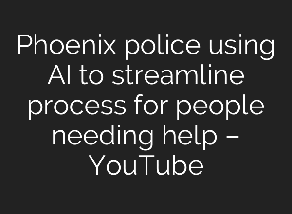 Phoenix police using AI to streamline process for people needing help – YouTube