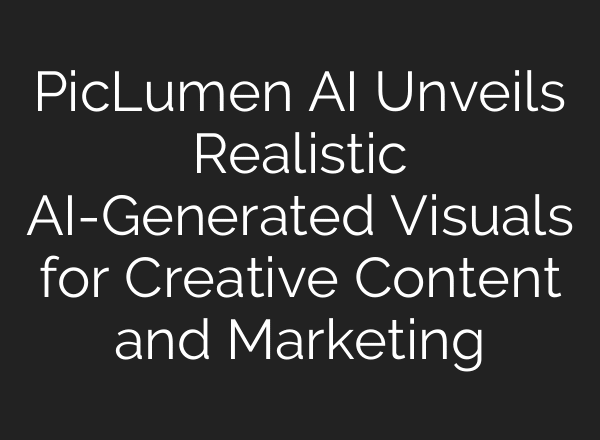 PicLumen AI Unveils Realistic AI-Generated Visuals for Creative Content and Marketing