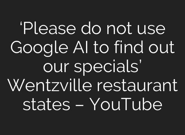 ‘Please do not use Google AI to find out our specials’ Wentzville restaurant states – YouTube