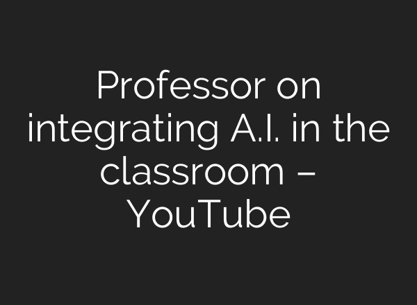 Professor on integrating A.I. in the classroom – YouTube