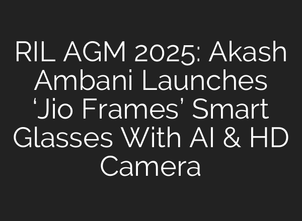 RIL AGM 2025: Akash Ambani Launches ‘Jio Frames’ Smart Glasses With AI & HD Camera