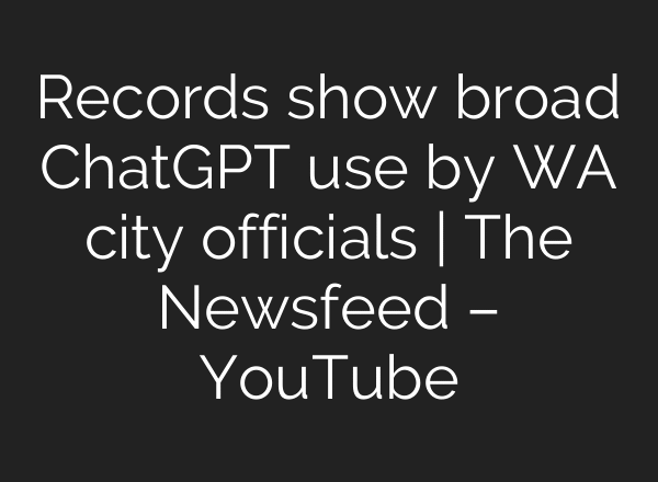 Records show broad ChatGPT use by WA city officials | The Newsfeed – YouTube