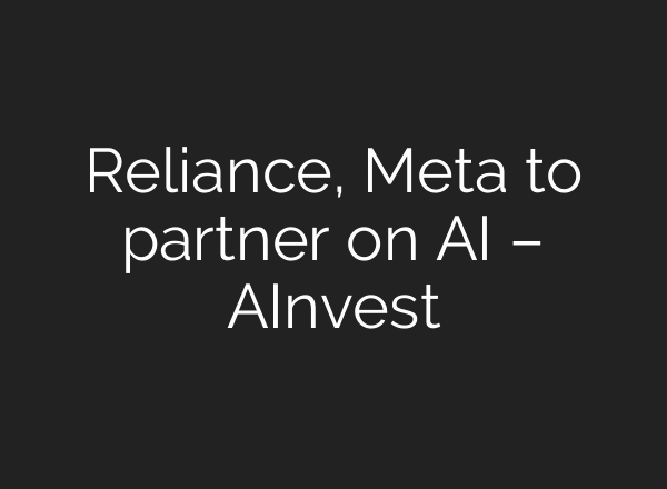 Reliance, Meta to partner on AI – AInvest